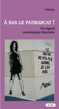 A bas le patriarcat ! : un regard communiste libertaire