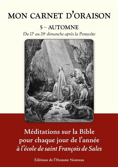 Mon carnet d'oraison : méditations sur la Bible pour chaque jour de l'année à l'école de saint François de Sales. Vol. 5. Automne : du 17e au 28e dimanche après la Pentecôte