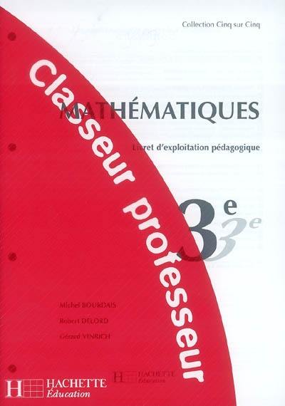 Mathématiques, 3e : livret d'exploitation pédagogique : classeur professeur