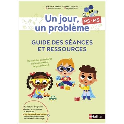 Un jour, un problème, PS, MS : guide des séances et ressources Un jour, un problème, PS, MS : guide des séances et ressources
