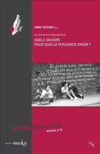 Le Sujet dans la cité : actuels, n° 6. La recherche biographique : quels savoirs pour quelle puissance d'agir ?