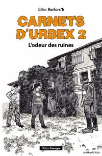 Carnets d'urbex. Vol. 2. L'odeur des ruines