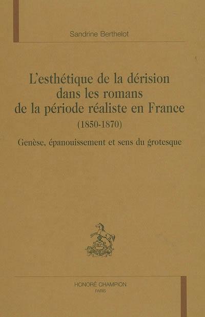 L'esthétique de la dérision dans les romans de la période réaliste en France (1850-1870) : genèse, épanouissement et sens du grotesque