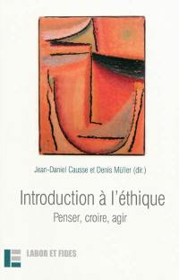 Introduction à l'éthique : penser, croire, agir