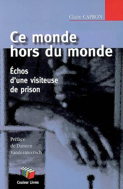 Ce monde hors du monde : échos d'une visiteuse de prison