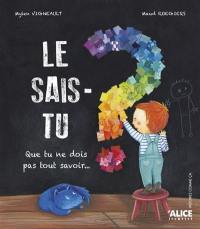 Le sais-tu ? : que tu ne dois pas tout savoir...