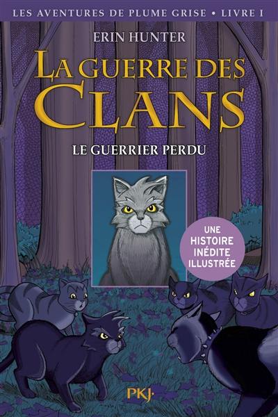 La guerre des clans. Les aventures de Plume Grise. Vol. 1. Le guerrier perdu