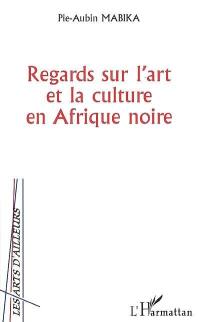 Regards sur l'art et la culture en Afrique noire