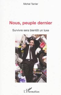 Nous, peuple dernier : survivre sera bientôt un luxe