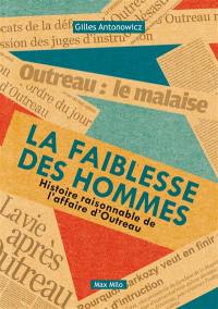 La faiblesse des hommes : histoire raisonnable de l'affaire d'Outreau