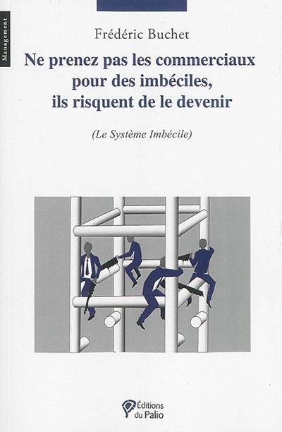 Ne prenez pas les commerciaux pour des imbéciles, ils risquent de le devenir : le système imbécile