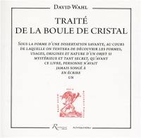 Traité de la boule de cristal : sous la forme d'une dissertation savante, au cours de laquelle on tentera de découvrir les formes, usages, origines et nature d'un objet si mystérieux et tant secret, qu'avant ce livre, personne n'avait jamais songé à en écrire un