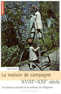 La maison de campagne, XVIIIe-XXIe siècle : une histoire culturelle de la résidence de villégiature