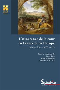 L'itinérance de la cour en France et en Europe : Moyen Age-XIXe siècle