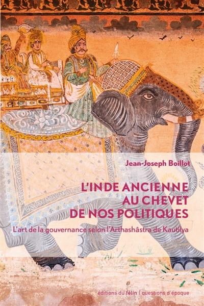 L'Inde ancienne au chevet de nos politiques : l'art de la gouvernance selon l'Arthashâstra de Kautilya