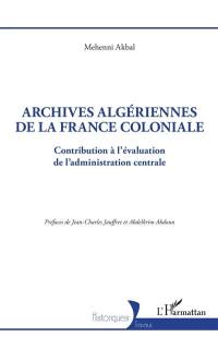 Archives algériennes de la France coloniale : contribution à l'évaluation de l'administration centrale