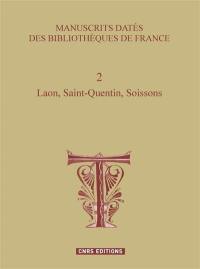 Manuscrits datés des bibliothèques de France. Vol. 2. Laon, Saint-Quentin, Soissons