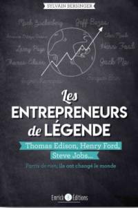 Les entrepreneurs de légende : partis de rien, ils ont changé le monde. Thomas Edison, Henry Ford, Steve Jobs...