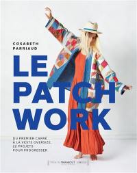 Le patchwork : du premier carré à la veste oversize, 22 projets pour progresser