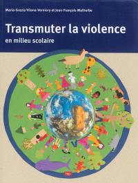 Transmuter la violence en milieu scolaire