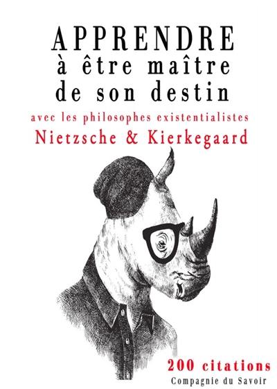 Apprendre à être maître de son destin avec les philosophes existentialistes Nietzsche & Kierkegaard : 200 citations