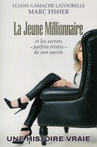 La jeune millionnaire : et les secrets (parfois tristes) de son succès : une histoire vraie