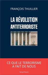 La révolution antiterroriste : ce que le terrorisme a fait de nous