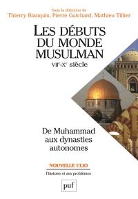 Les débuts du monde musulman : VIIe-Xe siècle : de Muhammad aux dynasties autonomes