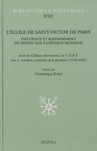 L'école de Saint-Victor de Paris : influence et rayonnement du Moyen Age à l'époque moderne : colloque international du CNRS pour le neuvième centenaire de la fondation (1108-2008) tenu au Collège des Bernardins à Paris les 24-27 septembre 2008