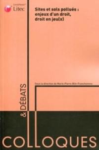 Sites et sols pollués : enjeux d'un droit, droit en jeu(x) : actes du colloque du 24 octobre 2008