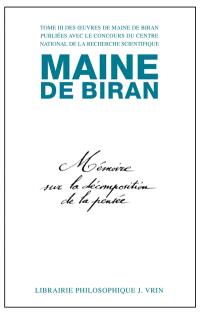 Maine de Biran, oeuvres. Vol. 3. Mémoire sur la décomposition de la pensée. Mémoire sur les rapports de l'idéologie et des mathématiques