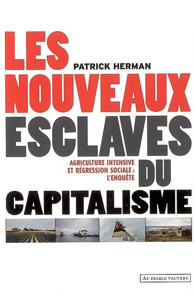 Les nouveaux esclaves du capitalisme : agriculture intensive et régression sociale : l'enquête