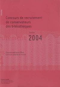 Concours de recrutement de conservateurs des bibliothèques : fonction publique d'Etat, concours externe, concours interne : annales session 2004