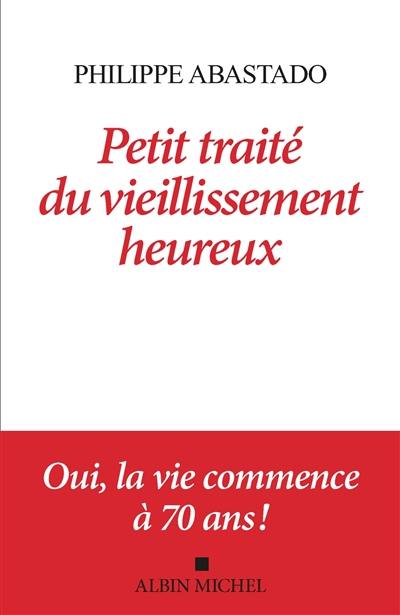 Petit traité du vieillissement heureux : oui, la vie commence à 70 ans !