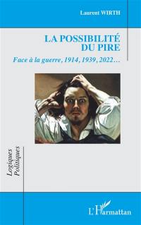 La possibilité du pire : face à la guerre, 1914, 1939, 2022...