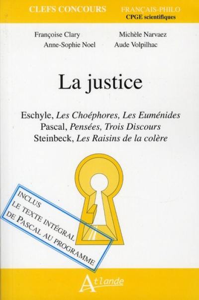 La justice : Eschyle, Les Choéphores, Les Euménides ; Pascal, Pensées, Trois discours ; Steinbeck, Les raisins de la colère