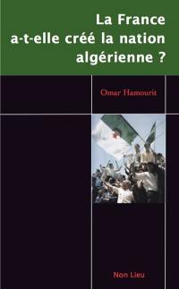 La France a-t-elle créé la nation algérienne ? : émergence de l'Etat-nation