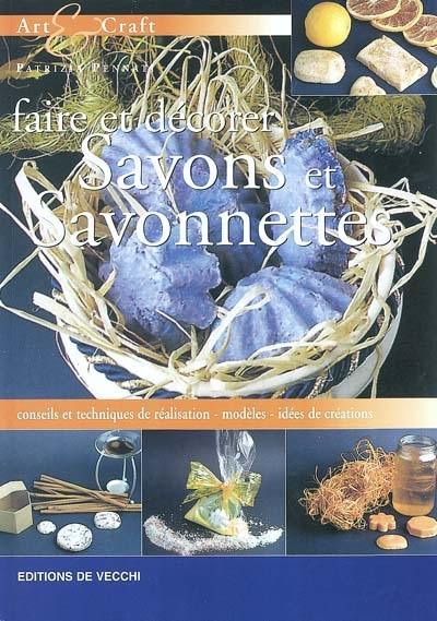 Faire et décorer savons et savonnettes : conseils et techniques de réalisation, modèles, idées de création