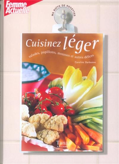 Cuisinez léger : salades, papillotes, mousses et autres délices