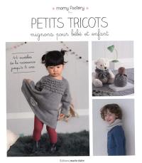 Petits tricots mignons pour bébé et enfant : 44 modèles de la naissance jusqu'à 6 ans