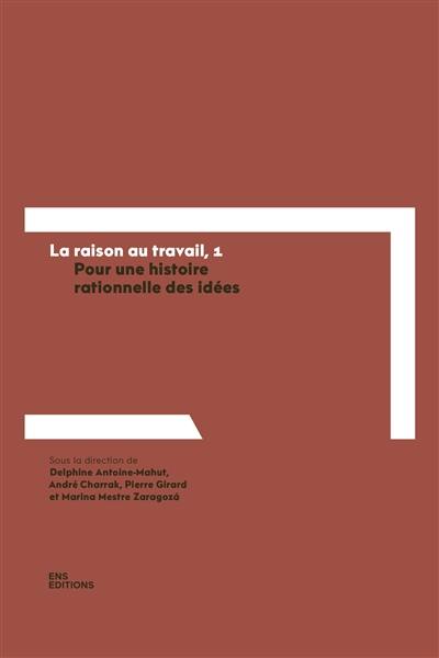 La raison au travail. Vol. 1. Pour une histoire rationnelle des idées : mélanges offerts à Pierre-François Moreau