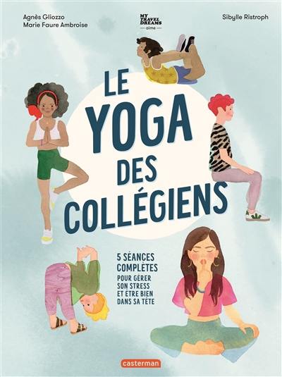 Le yoga des collégiens : 5 séances complètes pour gérer son stress et être bien dans sa tête