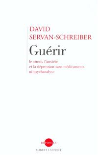 Guérir : le stress, l'anxiété et la dépression sans médicaments ni psychanalyse