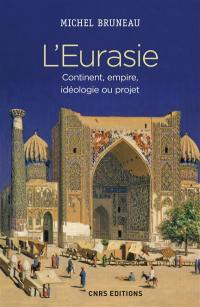 L'Eurasie : continent, empire, idéologie ou projet