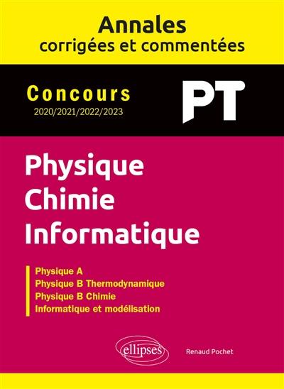 Physique chimie informatique PT : annales corrigées et commentées, concours 2020, 2021, 2022, 2023