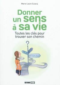 Donner un sens à sa vie : toutes les clés pour trouver son chemin