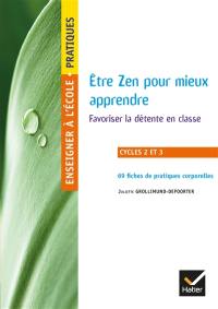 Zen pour mieux apprendre : favoriser la détente en classe : cycles 2 et 3