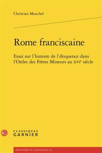 Rome franciscaine : essai sur l'histoire de l'éloquence dans l'ordre des Frères Mineurs au XVIe siècle