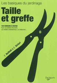 Taille et greffe : 100 erreurs à éviter pour les arbres fruitiers, les arbres ornementaux, les arbustes...