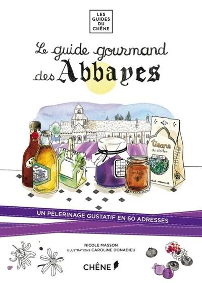 Le guide gourmand des abbayes : un pèlerinage gustatif et ses bonnes adresses